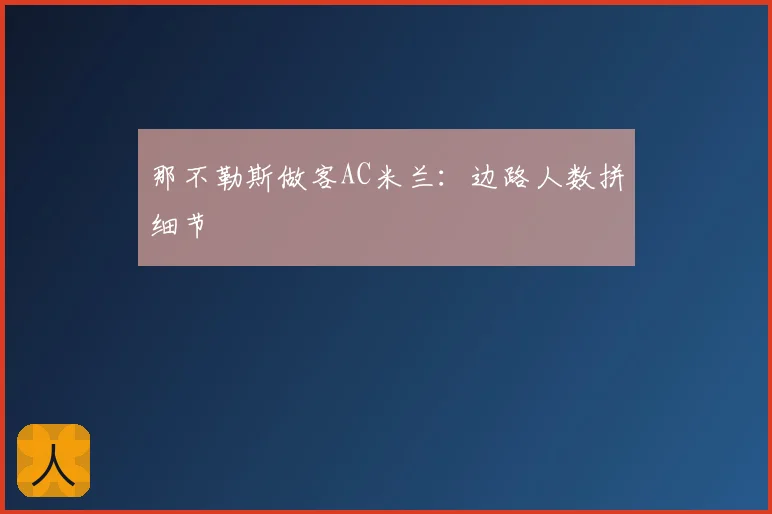 那不勒斯做客AC米兰：边路人数拼细节